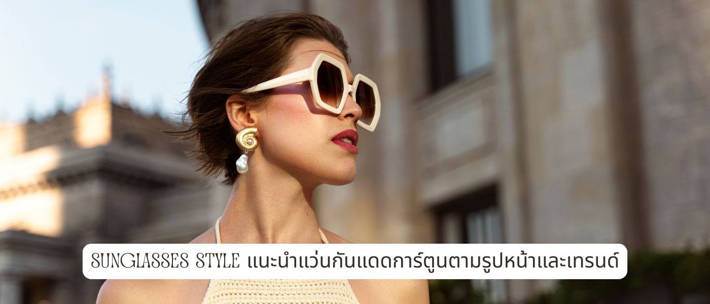 Sunglasses Style แนะนำแว่นกันแดดการ์ตูนตามรูปหน้าและเทรนด์